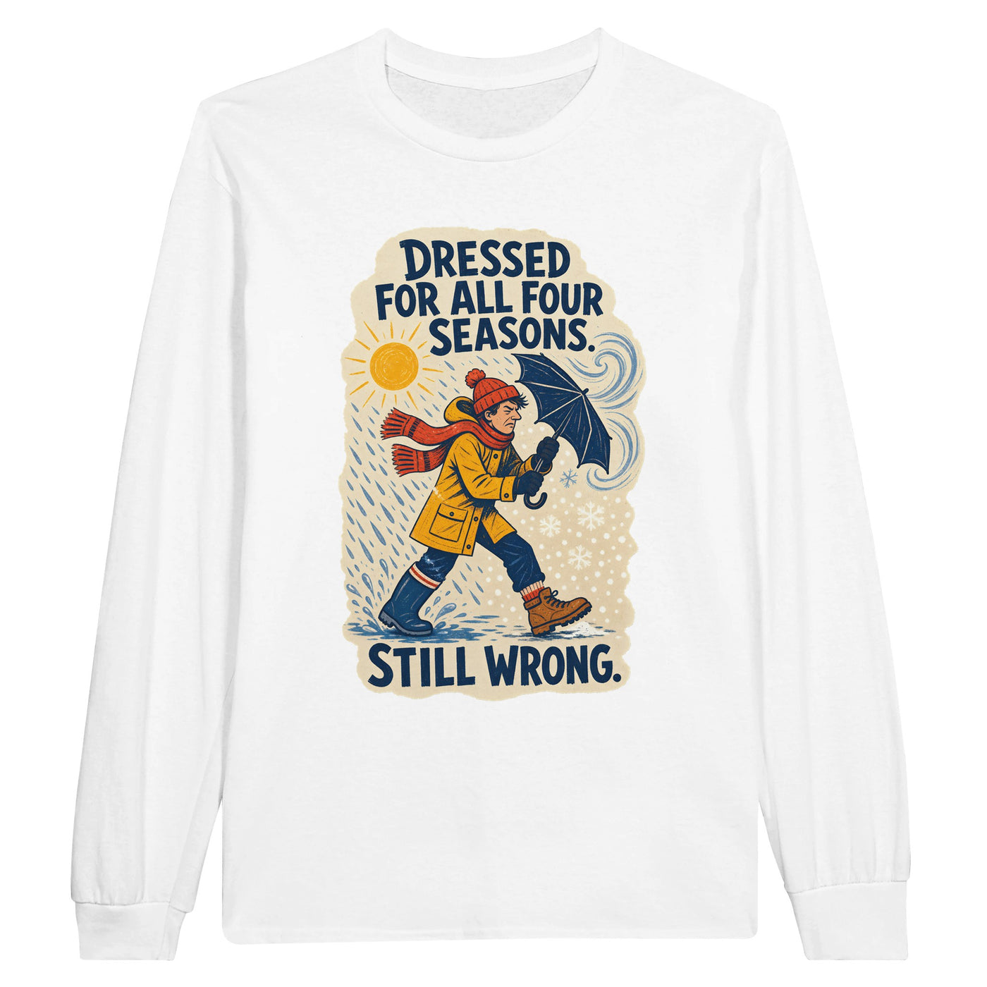 Dressed for All Four Seasons. Still Wrong. Long-Sleeve T-shirt