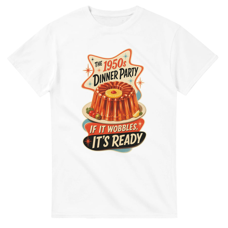 The 1950s Dinner Party — If It Wobbles, It's Ready T-shirt