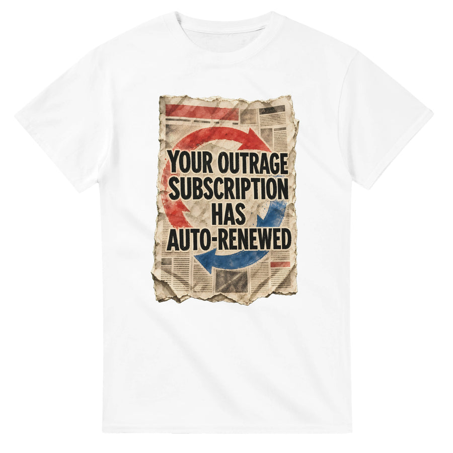 Your Outrage Subscription Has Auto-Renewed T-shirt