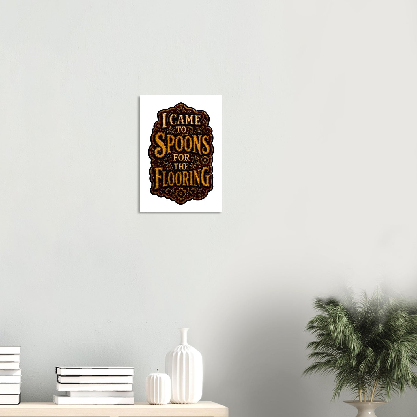 I Came to Spoons for the Flooring Poster — product view 8