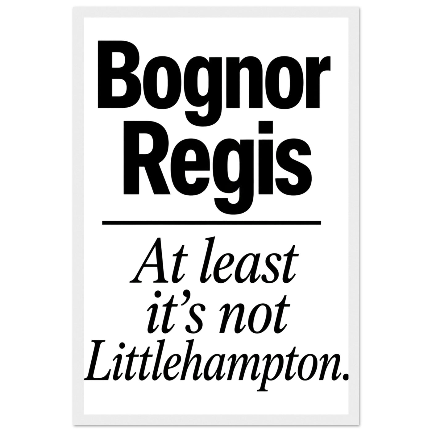 Bognor Regis — At Least It's Not Littlehampton Framed Wall Art